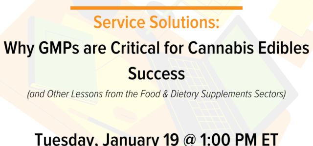#IndustryEssentials Webinar Recording – Service Solutions: Why Good Manufacturing Practices are Critical for Cannabis Edibles Success (and Other Lessons from the Food & Dietary Supplements Sectors)