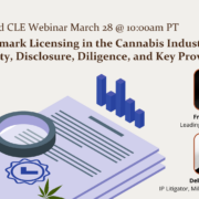 Strafford CLE Webinar | Trademark Licensing in the Cannabis Industry: Legality, Disclosure, Diligence, and Key Provisions