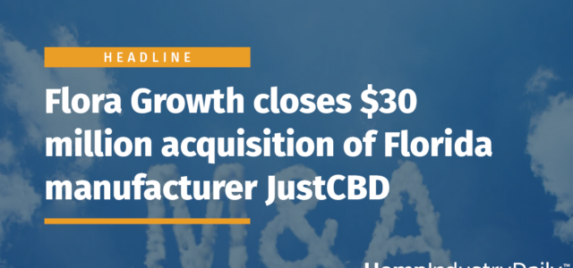 Flora Growth closes $30 million acquisition of Florida manufacturer JustCBD