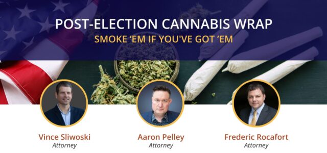 Reminder: Post-Election Cannabis Wrap – Smoke ’em if You’ve Got ’em